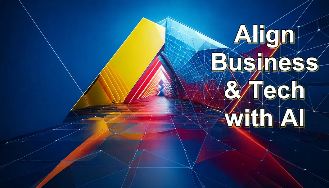 Aligning Business & Technology with AI Aligning Business & Technology with AI